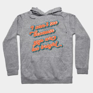 I can’t see because you are too bright Hoodie